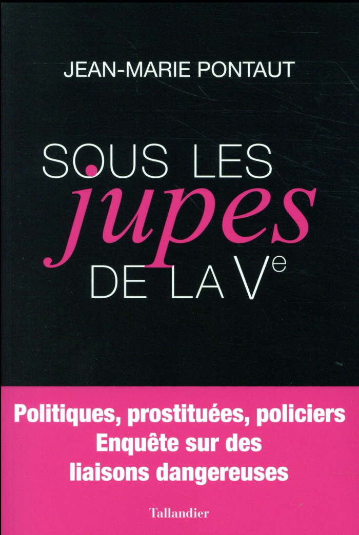 Sous les jupes de la Ve. Politiques, prostituées, policiers - Enquête sur des liaisons dangereuses