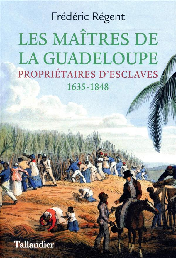 Les maîtres de la Guadeloupe. Propriétaires d'esclaves 1635-1848