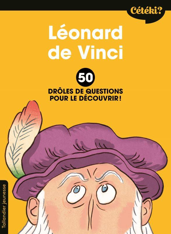 Léonard de Vinci. 50 drôles de questions pour le découvrir