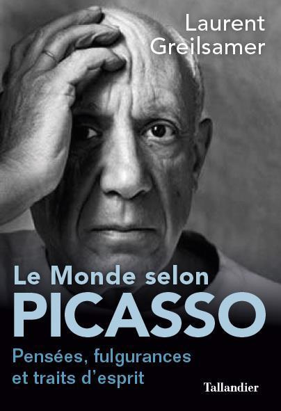 Le monde selon Picasso. Réflexions, fulgurances et traits d'esprits
