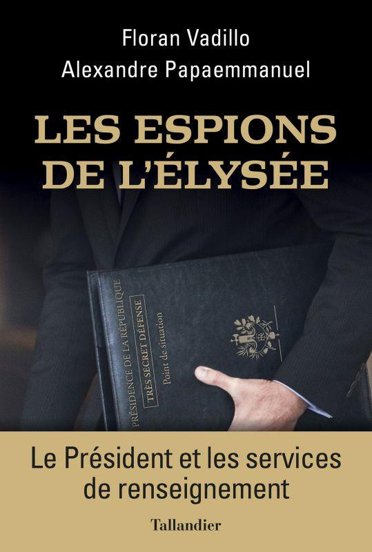 Les espions de l'Elysée. Le Président et les services de renseignement