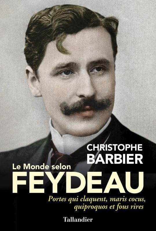 Le monde selon Feydeau. Portes qui claquent, maris cocus, quiproquos et fous rires