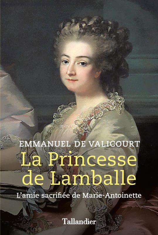 La princesse de Lamballe. L'amie sacrifiée de Marie-Antoinette