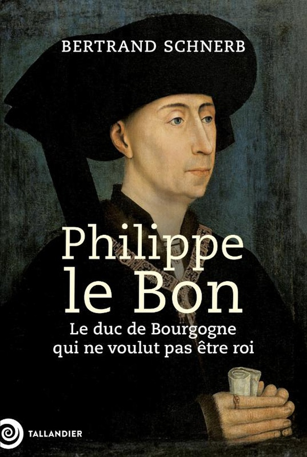Philippe le Bon. Le duc de Bourgogne qui ne voulut pas être roi