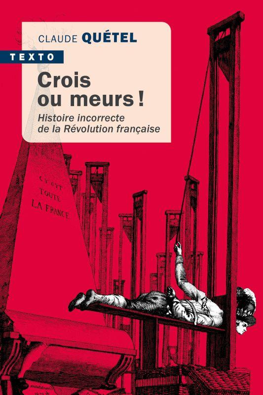 Crois ou meurs ! Histoire incorrecte de la Révolution française