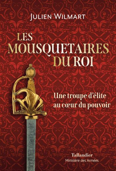 Les mousquetaires du roi. Une troupe d'élite au coeur du pouvoir