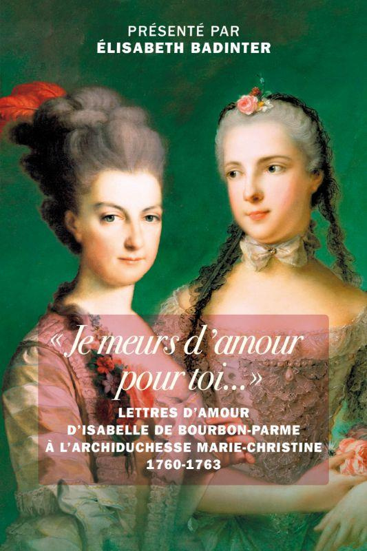 Je meurs d'amour pour toi.... Lettres d'amour d’Isabelle de Bourbon-Parme à l’archiduchesse Marie-