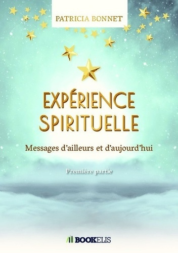 Expérience spirituelle. Messages d'ailleurs et d'aujourd'hui, Première partie