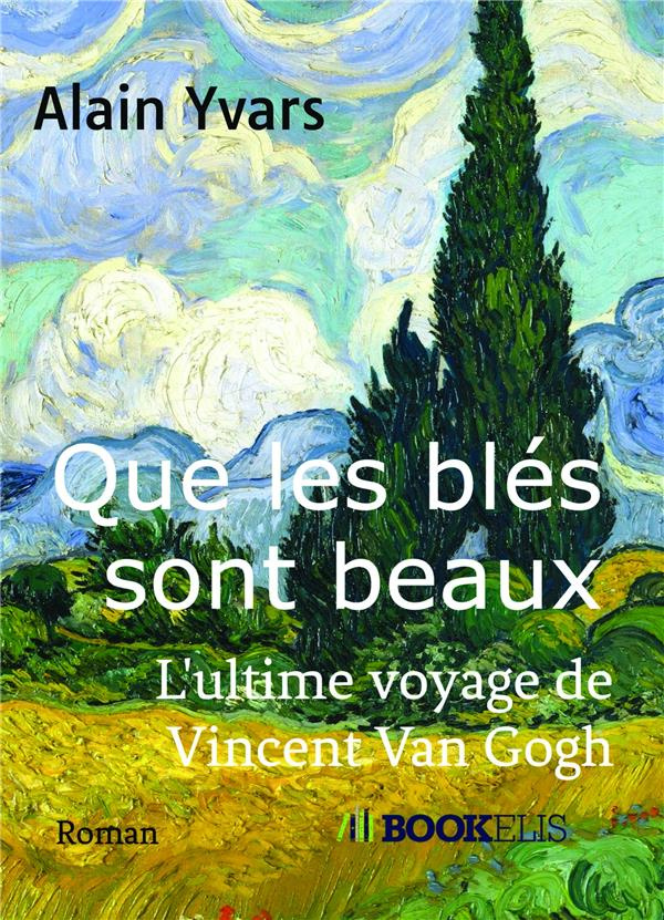 Que les blés sont beaux. L'ultime voyage de Vincent Van Gogh