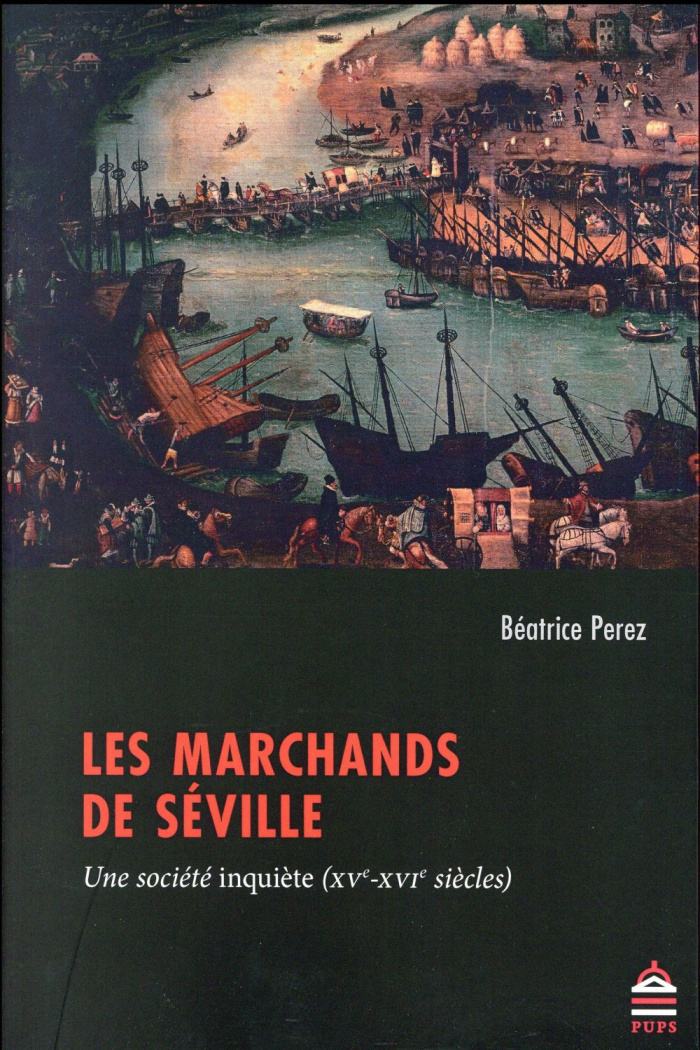 Les marchands de Séville. Une société inquiète (XVe-XVIe siècles)