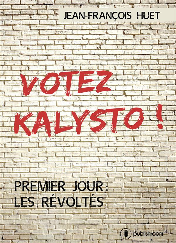 Votez Kalysto ! Premier jour : Les Révoltés