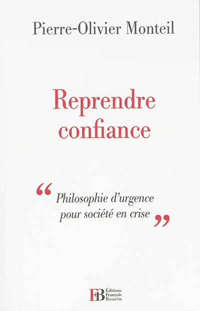 Reprendre confiance. Philosophie d'urgence pour société en crise