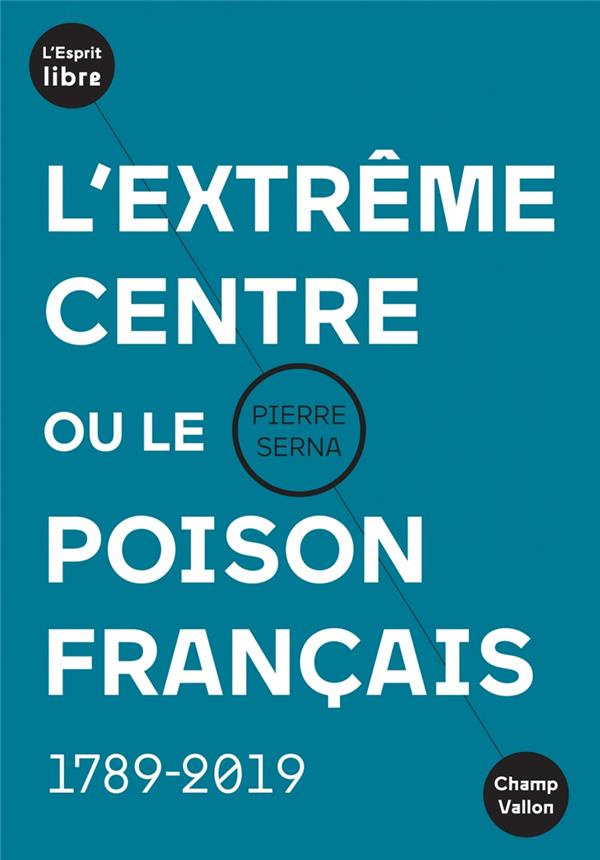 L'extrême centre ou le poison français. 1789-2019