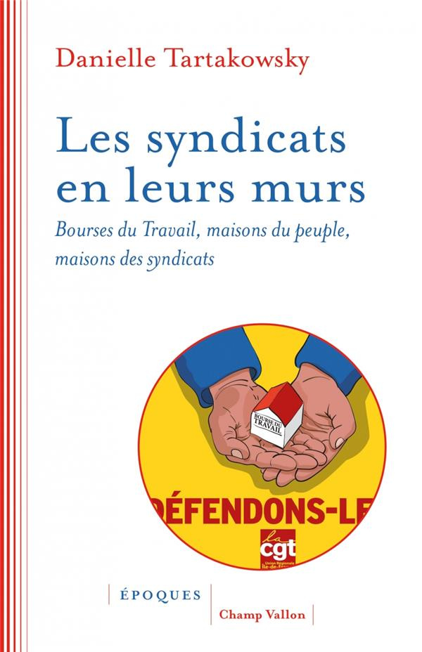 Les syndicats en leurs murs. Bourses du travail, maisons du peuple, maisons des syndicats