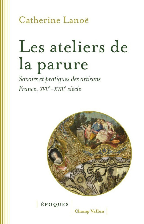 Les ateliers de la parure. Savoirs et pratiques des artisans en France, XVIIe-XVIIIe siècles