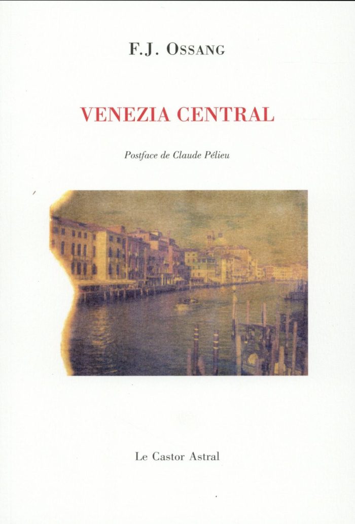 Venezia Central. Suivi de Landscape et silence et autres poèmes (1982-2005)
