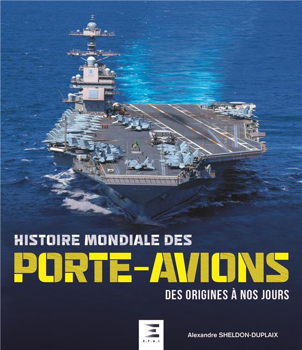 Histoire mondiale des porte-avions. Des origines à nos jours