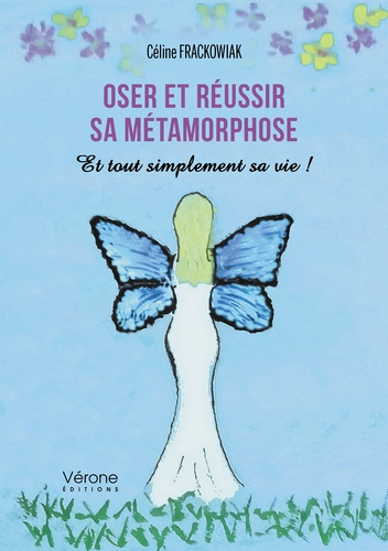 Oser et réussir sa métamorphose. Et tout simplement sa vie !
