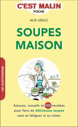 Les soupes maison. Astuces, conseils et 100 recettes pour faire de délicieuses soupes sans se fatigu