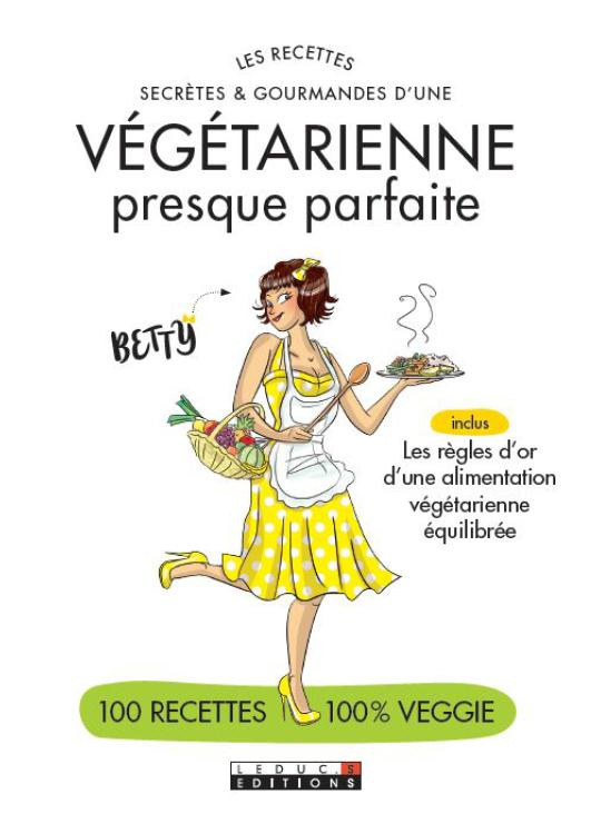 Une végétarienne presque parfaite. Les recettes secrètes et gourmandes