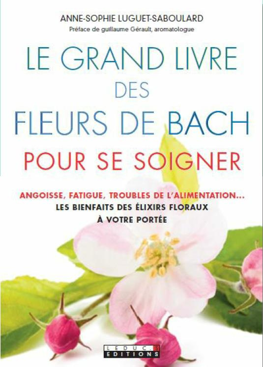 Le grand livre des fleurs de Bach pour se soigner. Angoisse, fatigue, troubles de l'alimentation : l