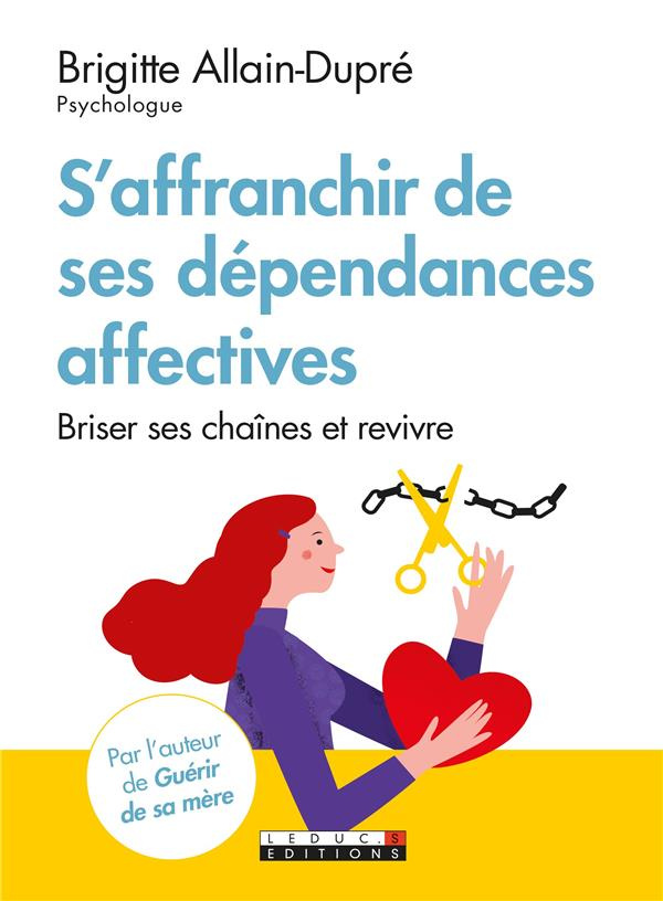 S'affranchir de ses dépendances affectives. Briser ses chaînes et revivre