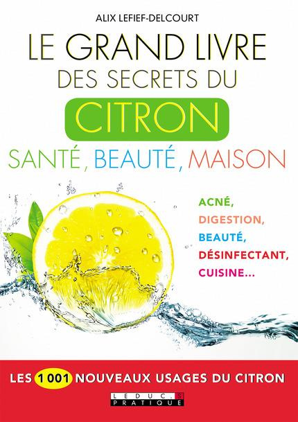 Le grand livre des secrets du citron. Santé, beauté, maison