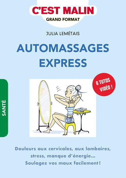 Automassages express. Douleurs aux cervicales, aux lombaires, stress, manque d'énergie... Soulagez v
