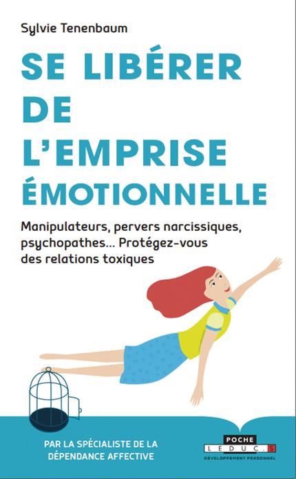 Se libérer de l'emprise émotionnelle. Manipulateurs, pervers narcissiques, psychopathes... Protégez-