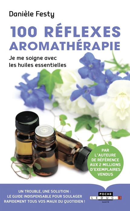 100 réflexes aromathérapie. Je me soigne avec les huiles essentielles