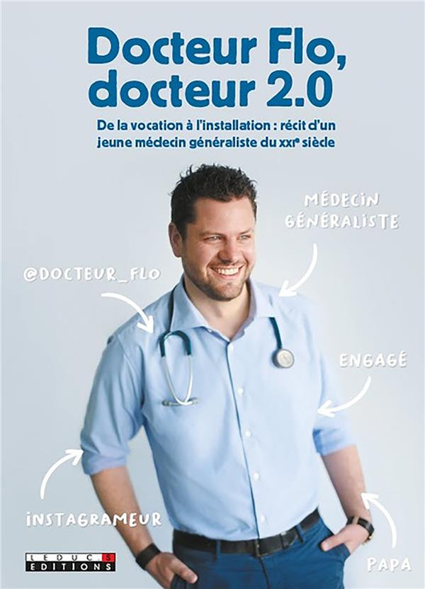 Docteur Flo, docteur 2.0. De la vocation à l'installation : récit d'un jeune médecin généraliste du