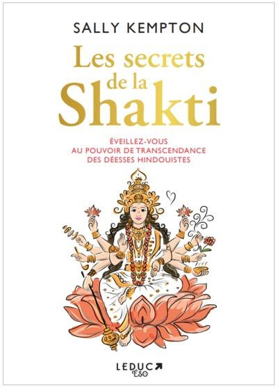 Les secrets de la Shakti. Eveillez-vous au pouvoir de transcendance des déesses hindouistes