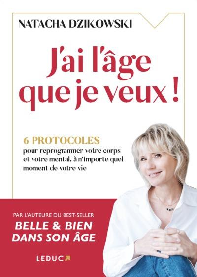 J'ai l'âge que je veux ! 6 protocoles pour reprogrammer votre corps et votre mental à n'importe quel