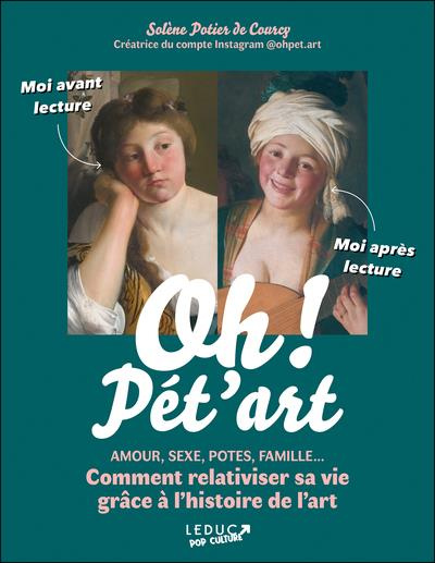 Oh ! Pét'art. Amour, sexe, potes, famille ... Comment relativiser sa vie grâce à l'histoire de l'art