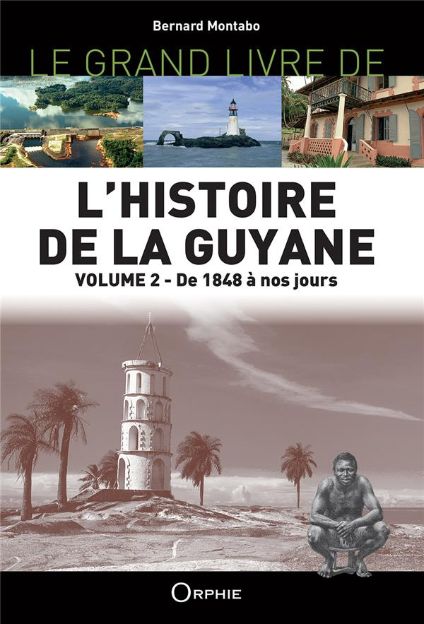 Le grand livre de l'histoire de la Guyane. Volume 2, De 1848 à nos jours