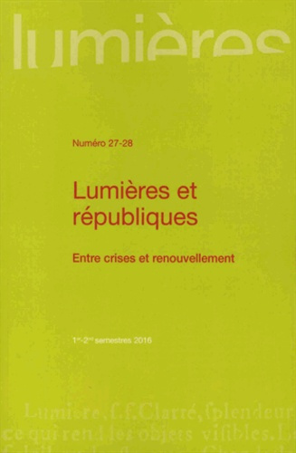 Lumières N° 27-28, 1er-2nd semestre 2016 : Lumières et républiques. Entre crises et renouvellement
