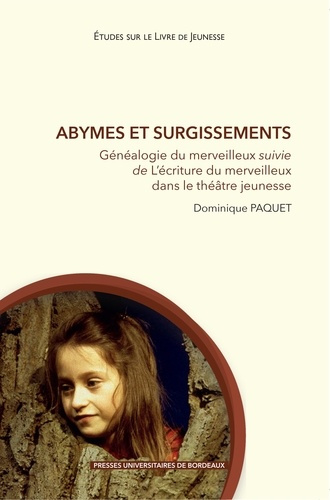 Abymes et surgissements. Généalogie du merveilleux suivie de L’Ecriture du merveilleux dans le théât