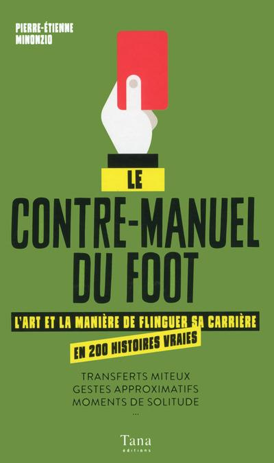 Le contre-manuel du foot. L'art et la manière de flinguer sa carrière en 200 histoires vraies