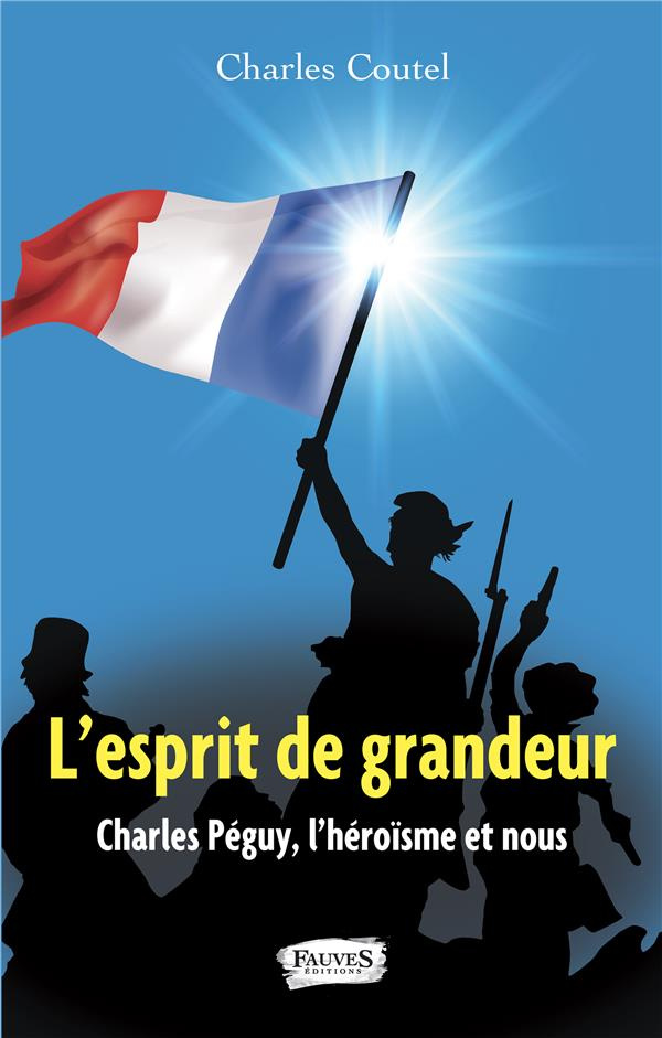 L'esprit de grandeur. Charles Péguy, l'héroïsme et nous