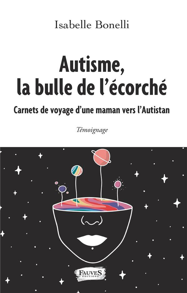 Autisme, la bulle de l'écorché. Carnets de voyage d'une maman vers l'Autistan