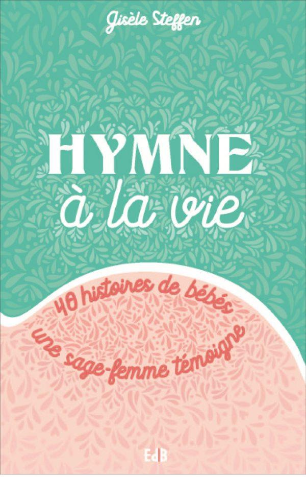 Hymne à la vie. 40 histoires de bébés - Une sage-femme témoigne