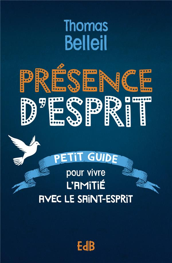 Présence d’Esprit. Petit guide pour vivre l’amitié avec le Saint-Esprit