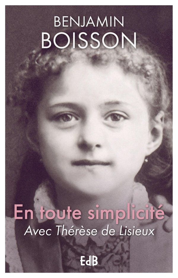 En toute simplicité. Avec Thérèse de Lisieux