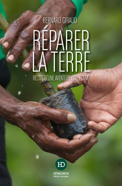 Ces mains qui réparent la terre. Récits d'une aventure collective
