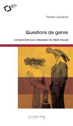 Questions de genre. Comprendre pour dépasser les idées reçues, 2e édition revue et augmentée