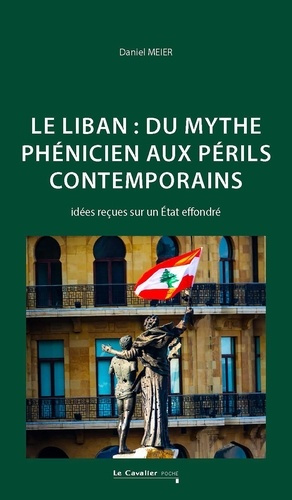 Le Liban : Du mythe phénicien aux périls contemporains. Idées reçues sur un Etat effondré - 4e ed.
