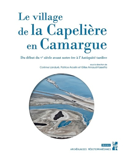 Le village de la Capelière en Camargue. Du début du Ve siècle avant notre ère à l'Antiquité tardive