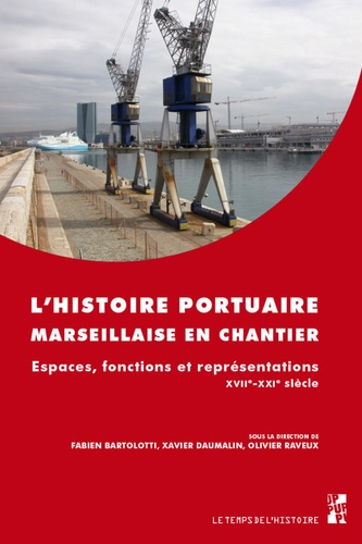 L'histoire portuaire marseillaise en chantier. Espaces, fonctions et représentations. XVIIe-XXIe siè