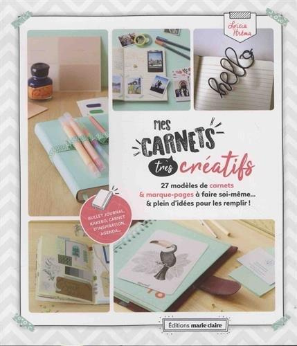 Mes carnets très créatifs. 27 modèles de carnets & marque-pages à faire soi-même... & plein d'idées