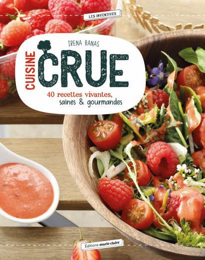 Cuisine crue. 40 recettes gourmandes, vivantes, véganes